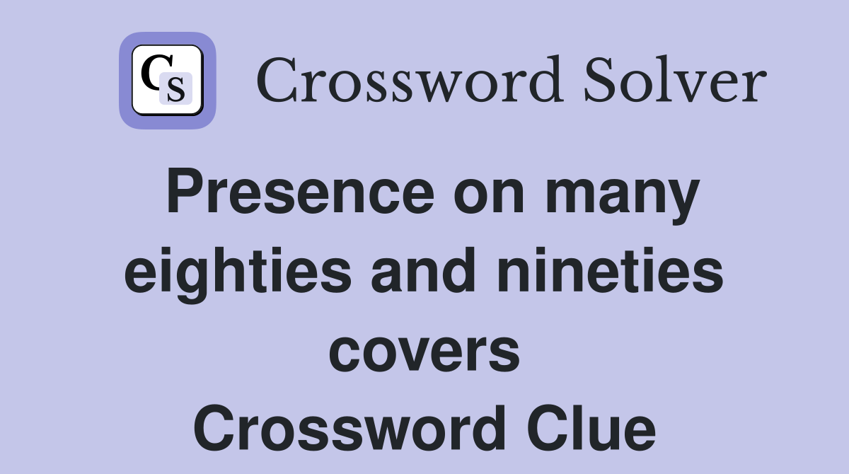 Presence on many eighties and covers Crossword Clue Answers
